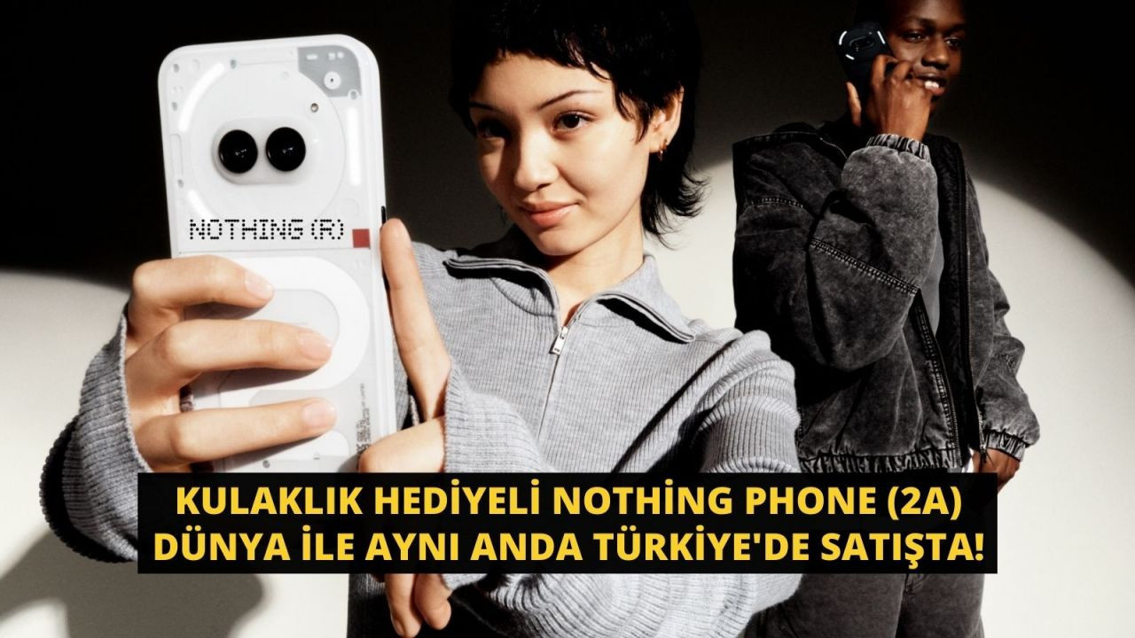 Kulaklık hediyeli Nothing Phone (2a) Dünya ile aynı anda Türkiye'de satışta! - Sayfa 1