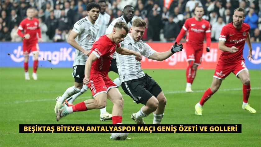 Beşiktaş Bitexen Antalyaspor Maçı Geniş Özeti ve Golleri