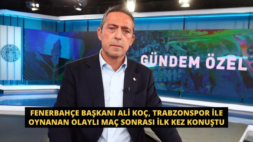 Fenerbahçe Başkanı Ali Koç, Trabzonspor ile oynanan olaylı maç sonrası ilk kez konuştu
