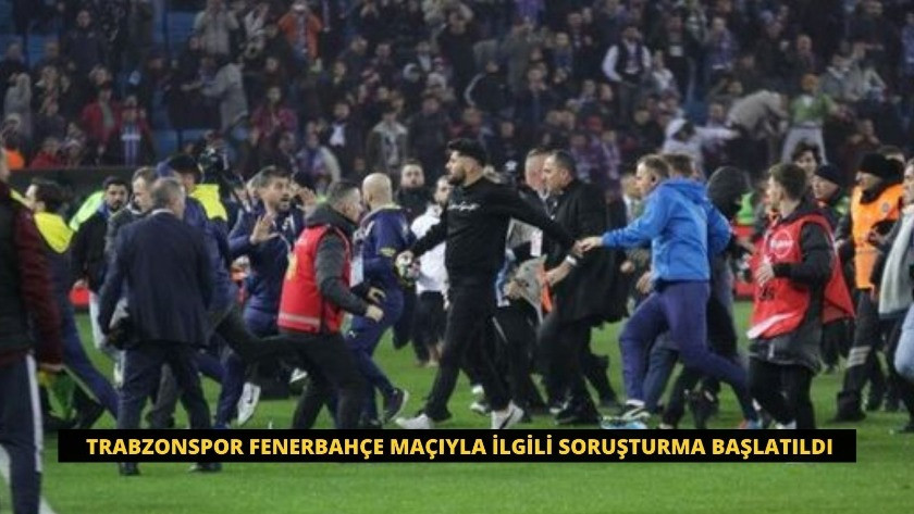 Trabzonspor Fenerbahçe maçıyla ilgili soruşturma başlatıldı