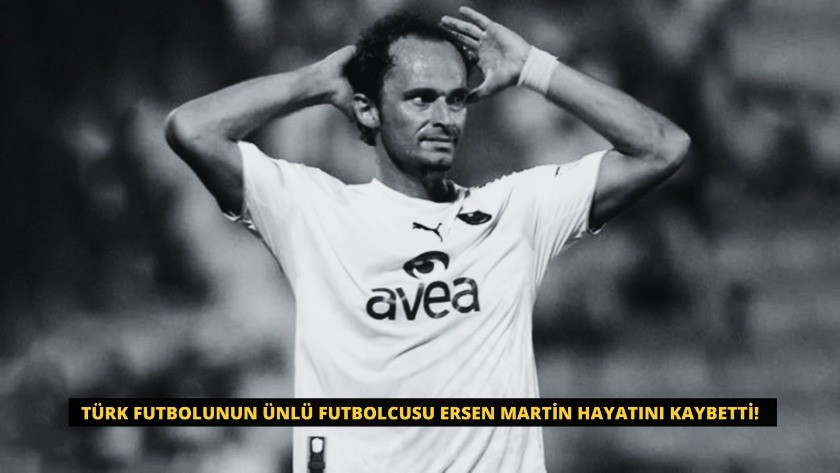 Türk futbolunun ünlü futbolcusu Ersen Martin hayatını kaybetti!