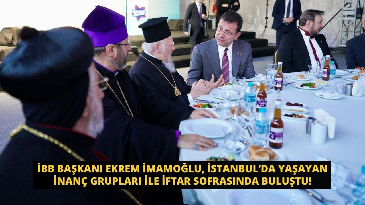 İBB Başkanı Ekrem İmamoğlu, İstanbul’da yaşayan inanç grupları ile iftar sofrasında buluştu! - Sayfa 1