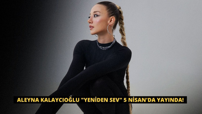 Aleyna Kalaycıoğlu "Yeniden Sev" 5 Nisan'da Yayında!
