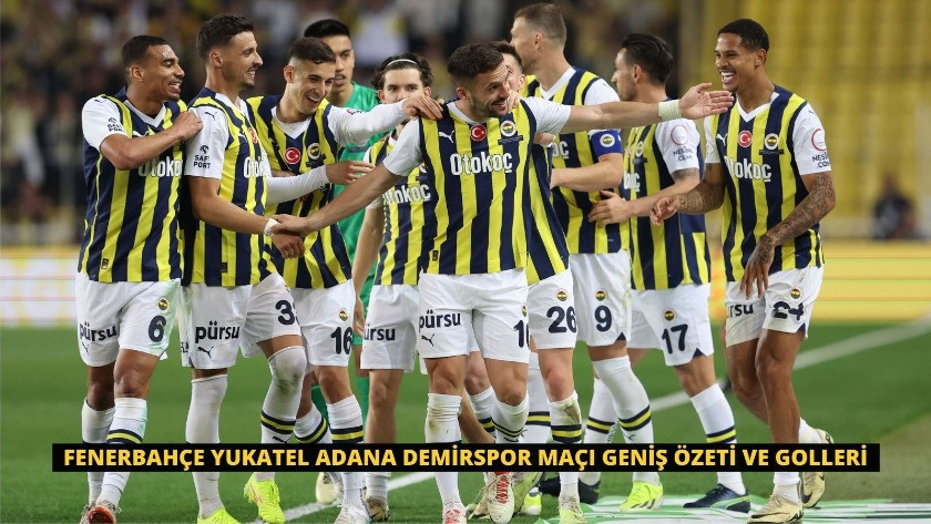 Fenerbahçe Yukatel Adana Demirspor Maçı Geniş Özeti ve Golleri