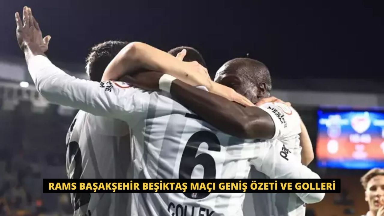 Rams Başakşehir Beşiktaş Maçı Geniş Özeti ve Golleri - Sayfa 1