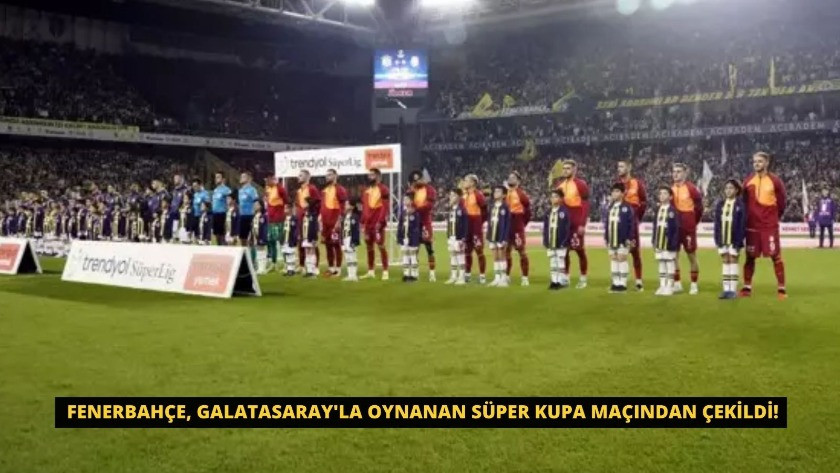 Fenerbahçe, Galatasaray'la oynanan Süper Kupa maçından çekildi!