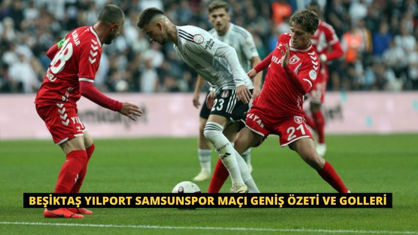 Beşiktaş Yılport Samsunspor Maçı Geniş Özeti ve Golleri