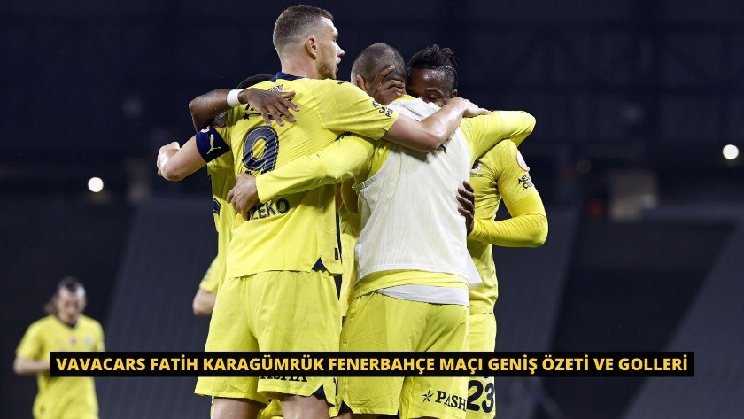VavaCars Fatih Karagümrük Fenerbahçe Maçı Geniş Özeti ve Golleri