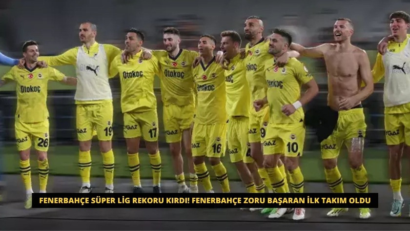 Fenerbahçe Süper Lig rekoru kırdı! Fenerbahçe zoru başaran ilk takım oldu