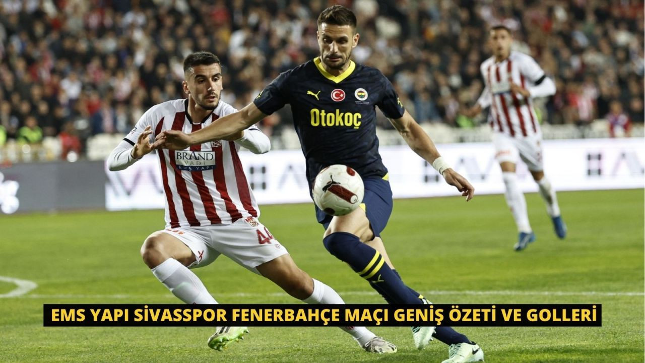 EMS Yapı Sivasspor Fenerbahçe Maçı Geniş Özeti ve Golleri - Sayfa 1
