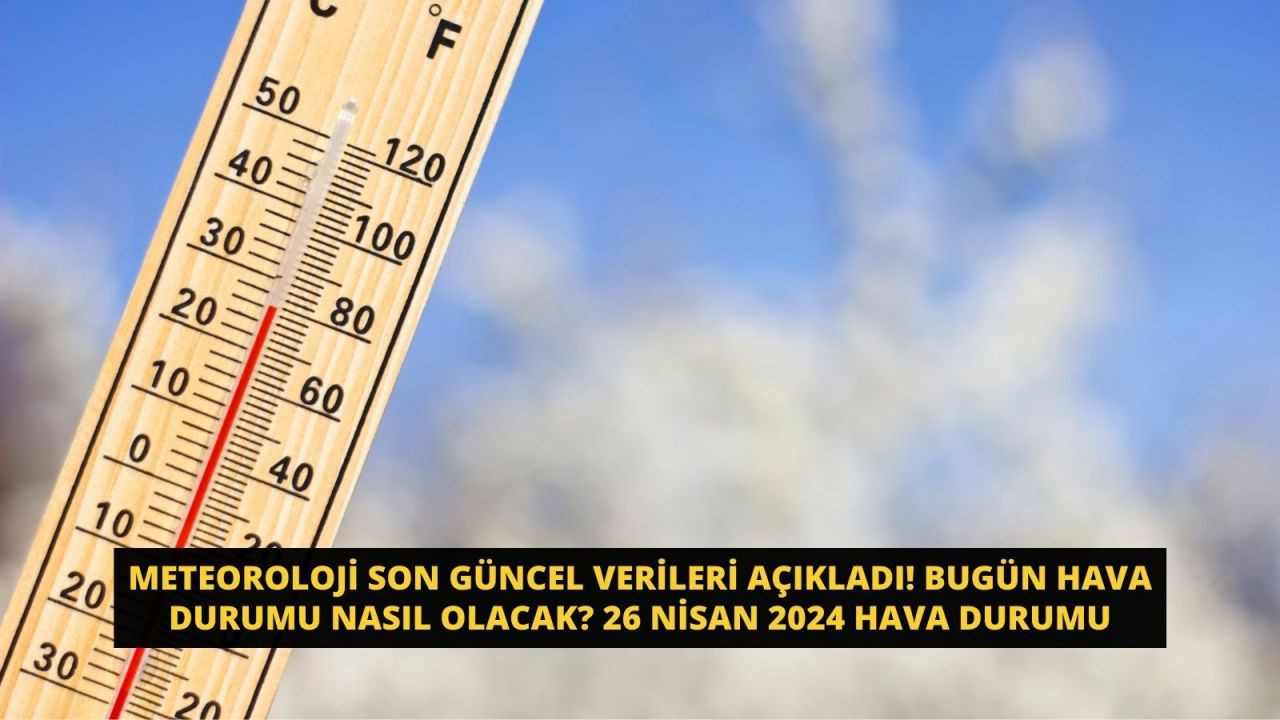 Meteoroloji son güncel verileri açıkladı! Bugün hava durumu nasıl olacak? 26 Nisan 2024 Hava Durumu - Sayfa 1