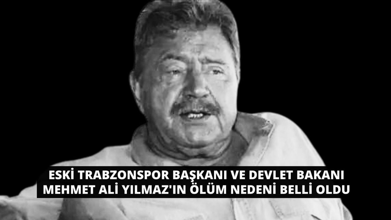 Eski Trabzonspor Başkanı ve Devlet Bakanı Mehmet Ali Yılmaz'ın ölüm nedeni belli oldu - Sayfa 1