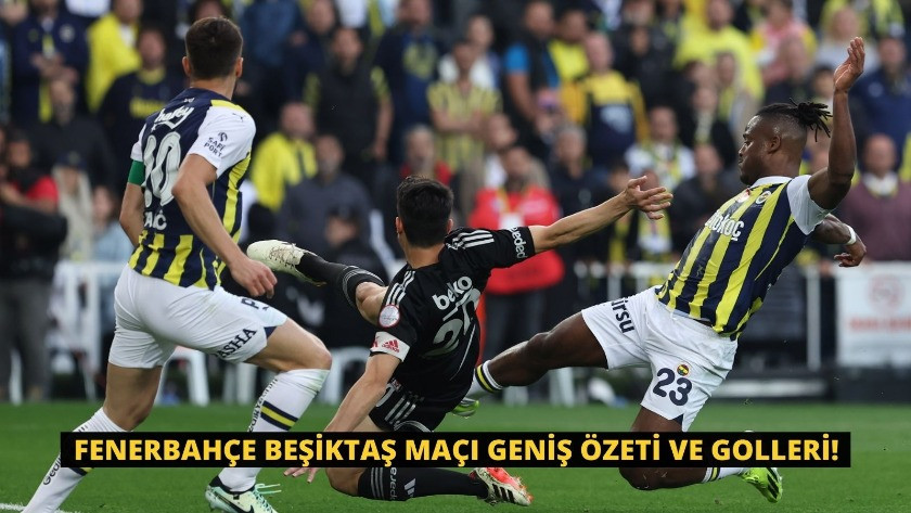 Fenerbahçe Beşiktaş Maçı Geniş Özeti ve Golleri!