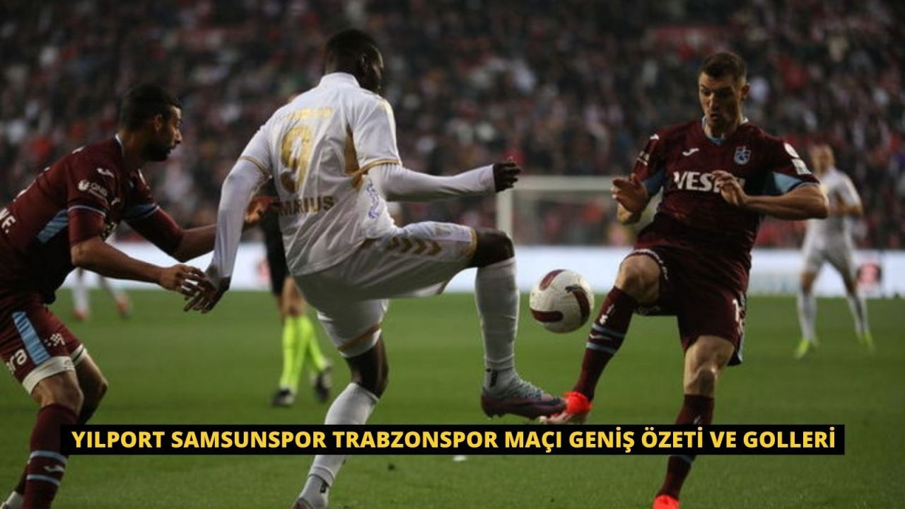 Yılport Samsunspor Trabzonspor maçı Geniş özeti ve Golleri - Sayfa 1
