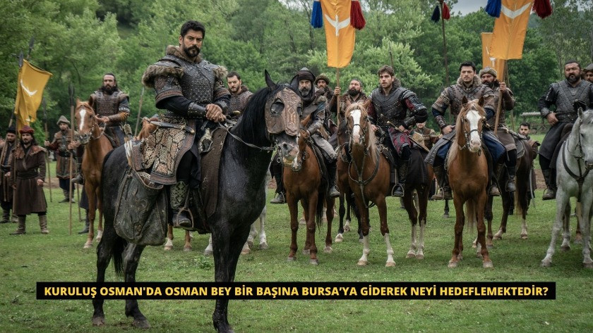 Osman Bey bir başına Bursa’ya giderek neyi hedeflemektedir?