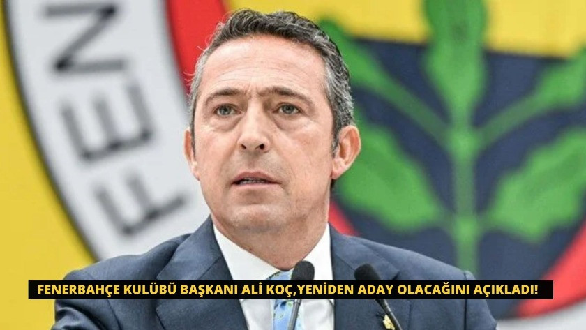 Fenerbahçe Kulübü Başkanı Ali Koç, yeniden aday olacağını açıkladı!