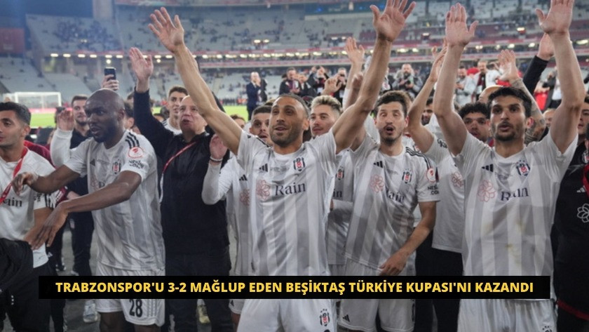 Trabzonspor'u 3-2 mağlup eden Beşiktaş Türkiye Kupası'nı kazandı