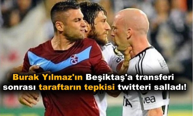 Burak Yılmaz'ın Beşiktaş'a transferi sonrası taraftarın tepkisi twitteri salladı! - Sayfa 1