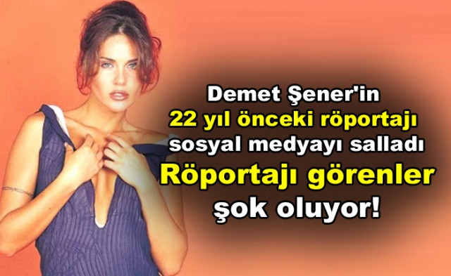 Demet Şener'in 22 yıl önceki röportajı sosyal medyayı salladı! Röportajı görenler şok oluyor! - Sayfa 1