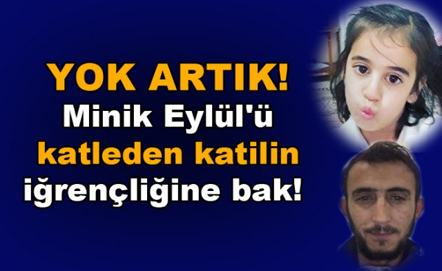 Minik Eylül'ü katleden katilin iğrençliğine bak! Yok artık... - Sayfa 1