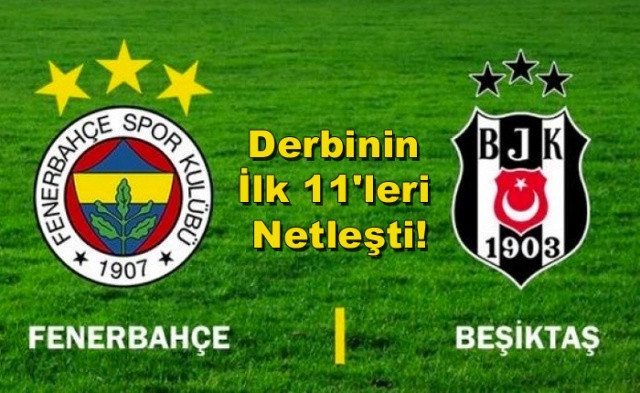 Fenerbahçe ve Beşiktaş'ın derbi 11'leri netleşti - Sayfa 1