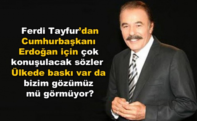 Ferdi Tayfur'dan Cumhurbaşkanı Erdoğan için çok konuşulacak sözler! - Sayfa 1