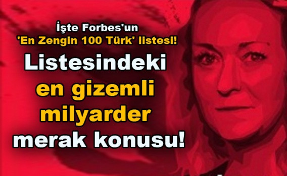 İşte Forbes'un 'En Zengin 100 Türk' listesi! Listesindeki en gizemli milyarder merak konusu! - Sayfa 1