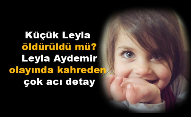 Küçük Leyla öldürüldü mü? Leyla Aydemir olayında kahreden detay - Sayfa 1