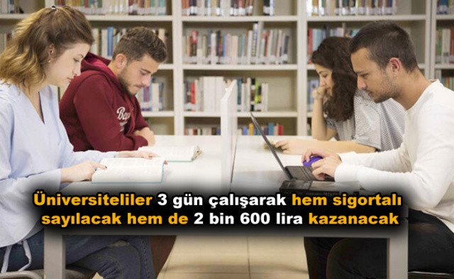 Üniversiteliler 3 gün çalışarak hem sigortalı sayılacak hem de 2 bin 600 lira kazanacak - Sayfa 1
