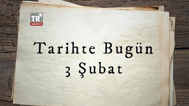 Tarihte bugün : İşte Tarihte 3 Şubat gününe damga vuran olaylar - Sayfa 1