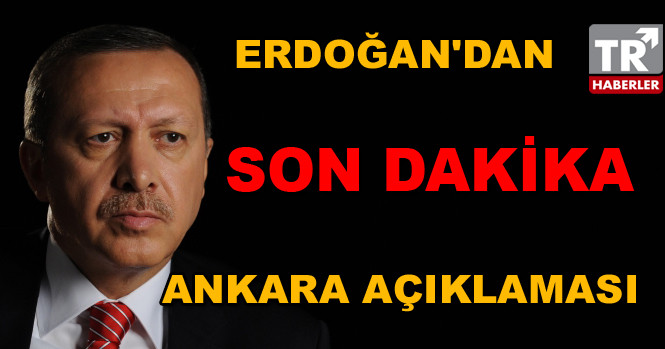 ERDOĞAN'DAN SON DAKİKA ANKARA AÇIKLAMASI