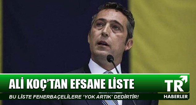 Ali Koç'un efsane yönetim listesi Fenerbahçelilere 'yok artık' dedirtecek!