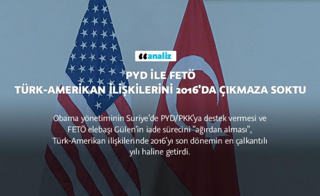 PYD ile FETÖ Türk-Amerikan ilişkilerini 2016'da çıkmaza soktu