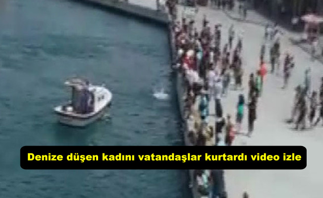 Kadıköy'de denize düşen kadını vatandaşlar kurtardı video izle