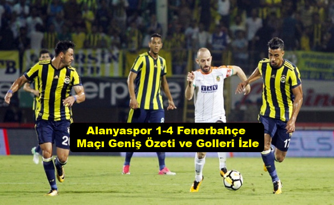 Alanyaspor 1- 4 Fenerbahçe Maçı Geniş Özeti ve Golleri İzle