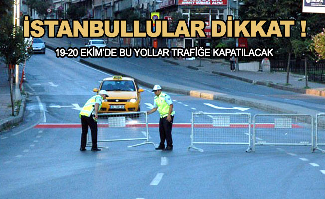 19-20 Ekim İstanbul'da bazı yollar trafiğe kapatılacak