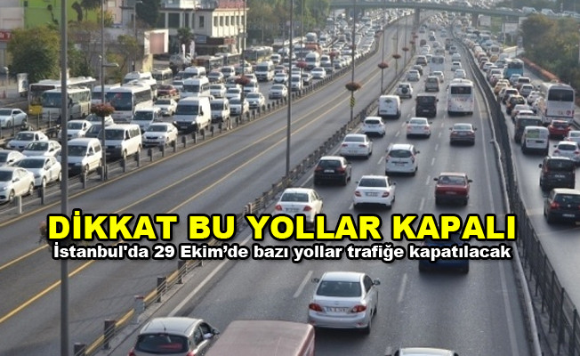 İstanbullular dikkat! İstanbul'da 29 Ekim’de bazı yollar trafiğe kapatılacak!