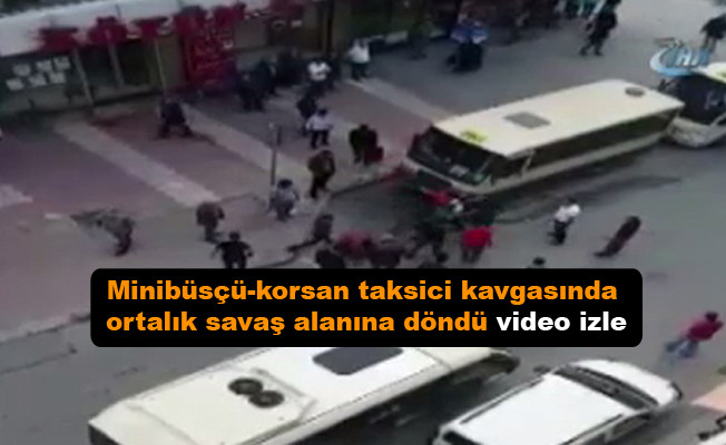 Minibüsçü-korsan taksici kavgasında ortalık savaş alanına döndü video izle