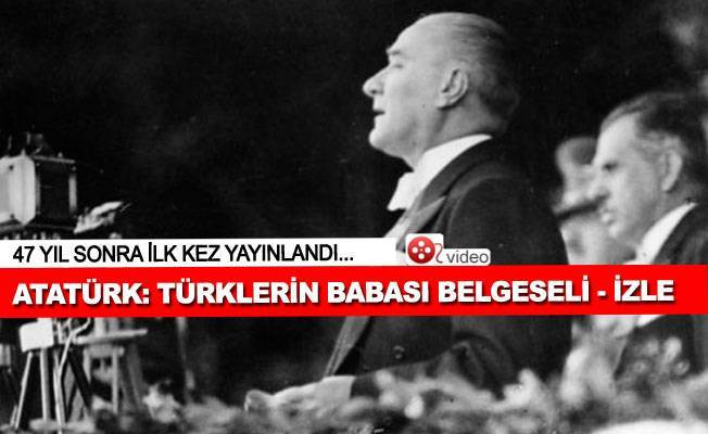 'Atatürk: Türklerin Babası' belgeseli 47 yıl sonra ilk kez yayında - İzle