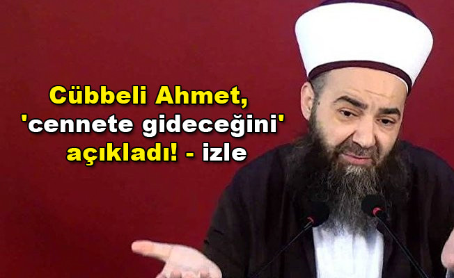 Cübbeli Ahmet Hoca, 'cennete gideceğini' açıkladı! video izle