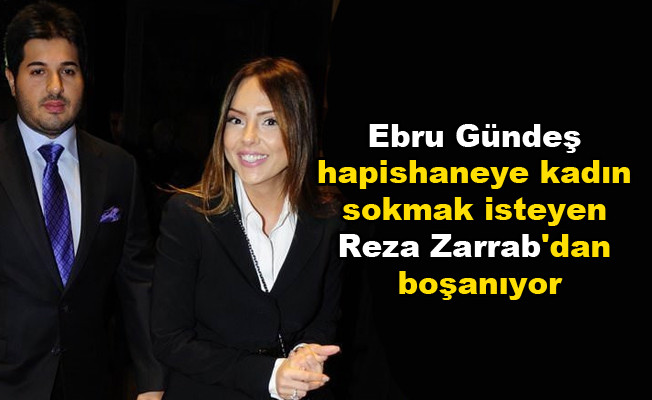 Ebru Gündeş 'hapishaneye kadın getirmek isteyen Zarrab'dan boşanıyor' iddiası
