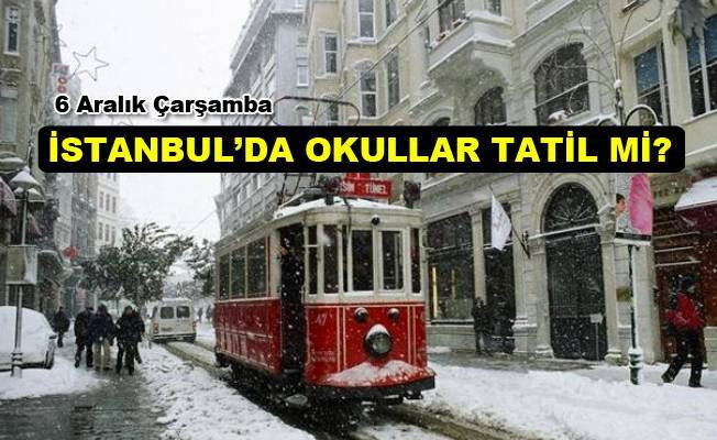 6 Aralık Çarşamba İstanbul'da okullar tatil mi?