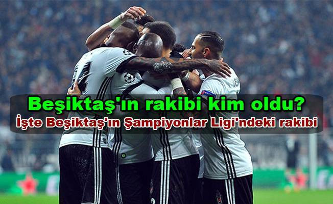 Beşiktaş'ın rakibi kim oldu? İşte Beşiktaş'ın Şampiyonlar Ligi'ndeki rakibi