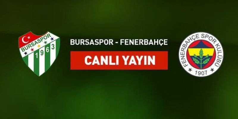 Bursaspor-Fenerbahçe maçı CANLI YAYIN