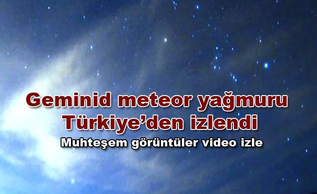 Geminid meteor yağmuru Türkiye’den izlendi video izle