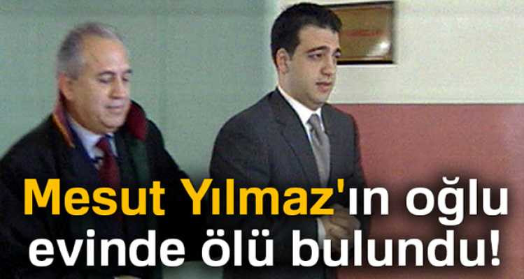 Mesut Yılmaz'ın oğlu Mehmet Yavuz Yılmaz hayatını kaybetti