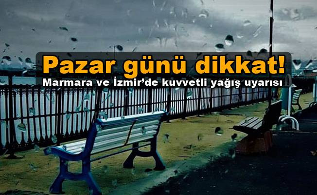 Pazar günü dikkat! Meteoroloji'den Marmara ve İzmir’de kuvvetli yağış uyarısı