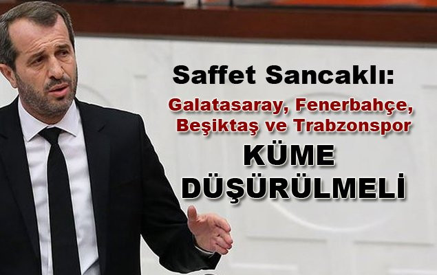Saffet Sancaklı: Galatasaray, Fenerbahçe, Beşiktaş ve Trabzonspor küme düşürülmeli
