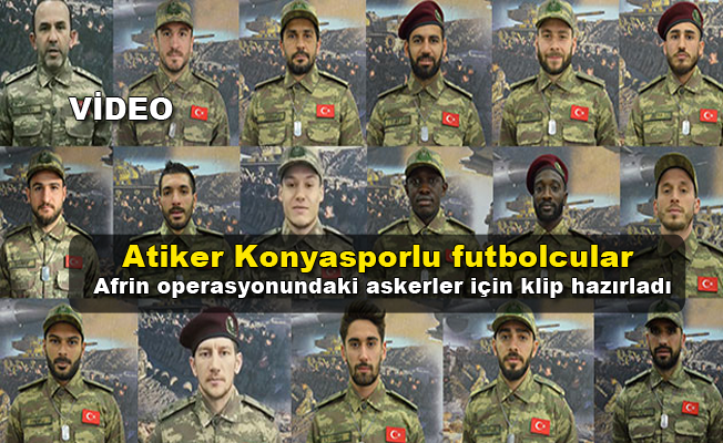 Atiker Konyasporlu futbolcular, Afrin operasyonundaki askerler için klip hazırladı video izle