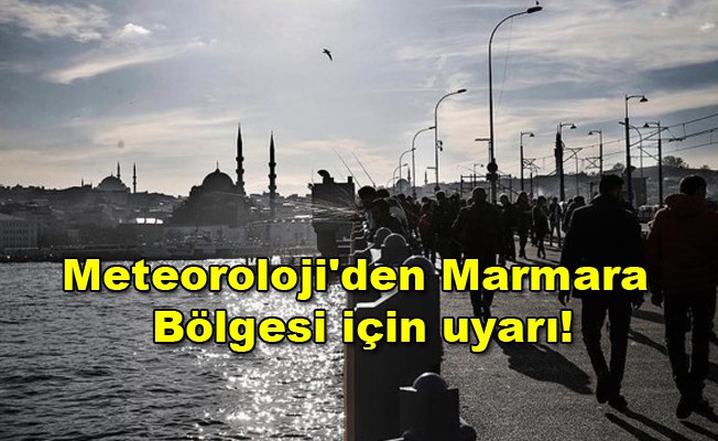 Dikkat!Meteoroloji'den Marmara Bölgesi için uyarı!